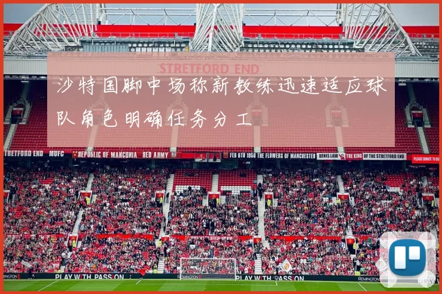 沙特国脚中场称新教练迅速适应球队角色明确任务分工