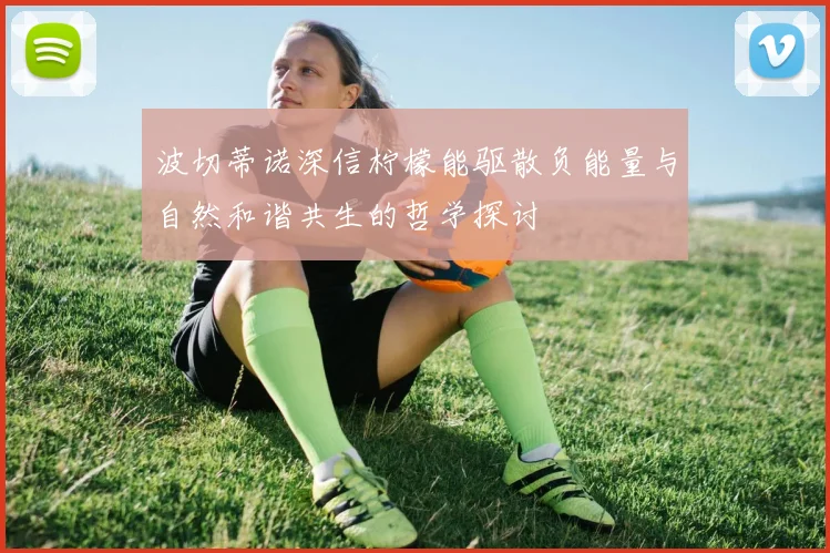 波切蒂诺深信柠檬能驱散负能量与自然和谐共生的哲学探讨