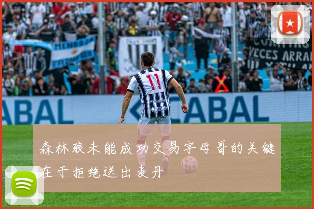 森林狼未能成功交易字母哥的关键在于拒绝送出麦丹